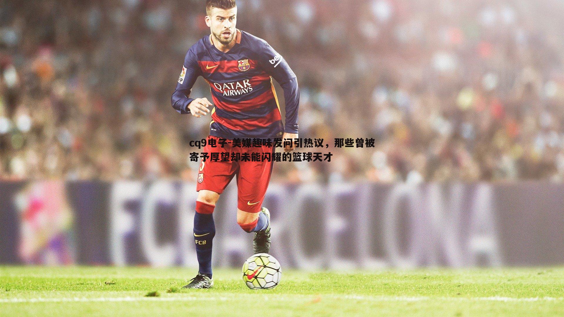 美媒趣味发问引热议,那些曾被寄予厚望却未能闪耀的篮球天才